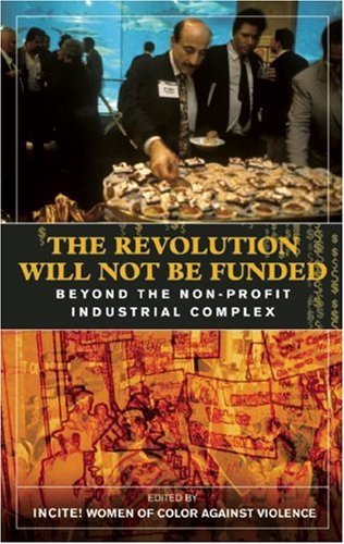 INCITE eds The Revolution Will Not Be Funded Beyond the Non-Profit Industrial Complex 2007.jpg