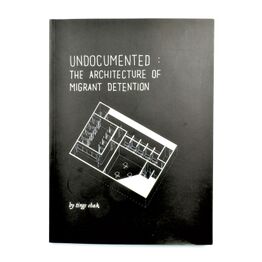 Chak Tings Undocumented The Architecture of Migrant Detention 2017.jpg
