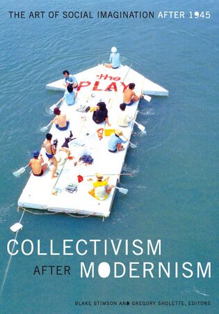 Stimson Blake Sholette Gregory eds Collectivism after Modernism The Art of Social Imagination after 1945 2007.jpg